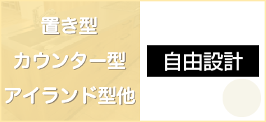 置き型・カウンター型・アイランド型他、自由設計